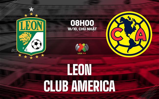 Nhận định bóng đá Leon vs Club America 8h00 ngày 18/10 (VĐQG Mexico 2026/27)