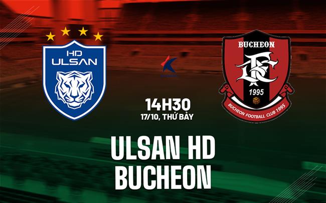 Nhận định bóng đá Ulsan HD vs Bucheon 14h30 ngày 17/10 (VĐQG Hàn Quốc 2026)