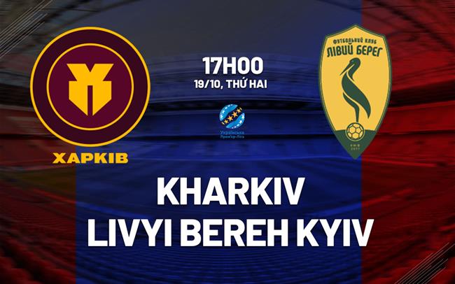Nhận định Kharkiv vs Livyi Bereh Kyiv 17h00 ngày 19/10 (VĐQG Ukraine 2026/27)