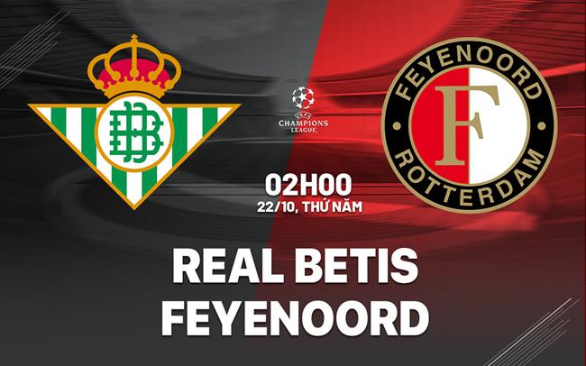 Nhận định Real Betis vs Feyenoord (02h00 ngày 22/10): Chủ nhà vượt trội