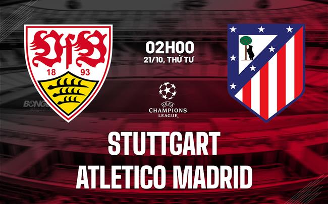 Nhận định Stuttgart vs Atletico Madrid (2h00 ngày 21/10): Chờ trận cầu sôi nổi