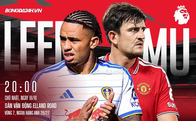 Nhận định Leeds vs MU (20h00 ngày 18/10): Chủ nhà khó chịu
