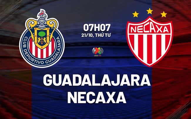 Nhận định bóng đá Guadalajara vs Necaxa 07h07 ngày 21/10 (VĐQG Mexico 2026/27)