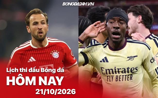 Lịch thi đấu, trực tiếp bóng đá hôm nay 21/10/2026: Bayern Munich vs Arsenal