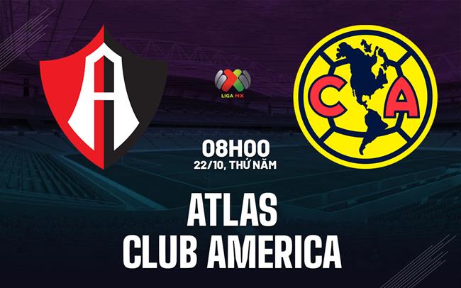 Nhận định bóng đá Atlas vs Club America 8h00 ngày 22/10 (VĐQG Mexico 2026/27)