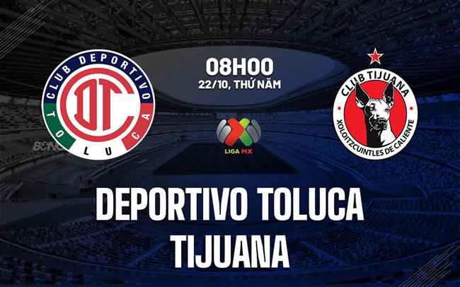 Nhận định bóng đá Deportivo Toluca vs Tijuana 8h00 ngày 22/10 (VĐQG Mexico 2026/27)