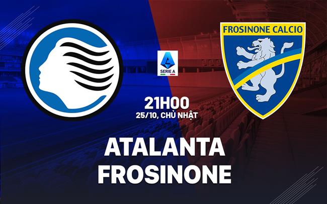 Nhận định Atalanta vs Frosinone (21h00 ngày 25/10): Đội khách đáng gờm