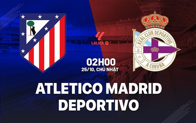 Nhận định Atletico vs Deportivo (2h00 ngày 25/10): 3 điểm cho chủ nhà