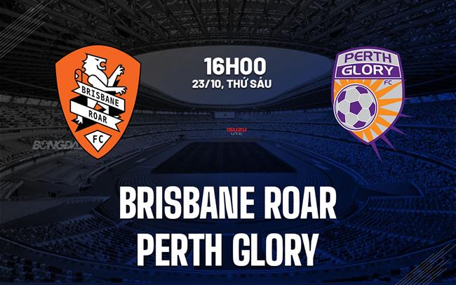 Nhận định bóng đá Brisbane Roar vs Perth Glory 16h00 ngày 23/10 (VĐQG Australia 2026/27)