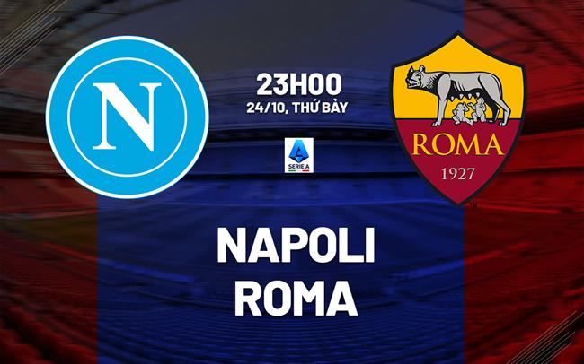 Nhận định Napoli vs Roma (23h00 ngày 24/10): Khó lường
