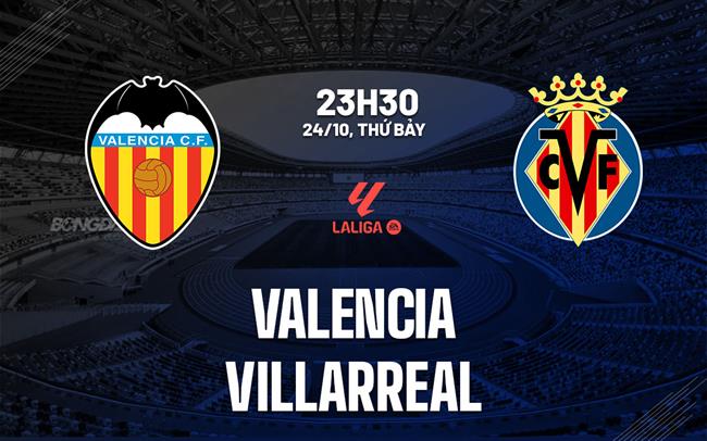 Nhận định Valencia vs Villarreal (23h30 ngày 24/10): Tàu ngầm vàng vượt khó