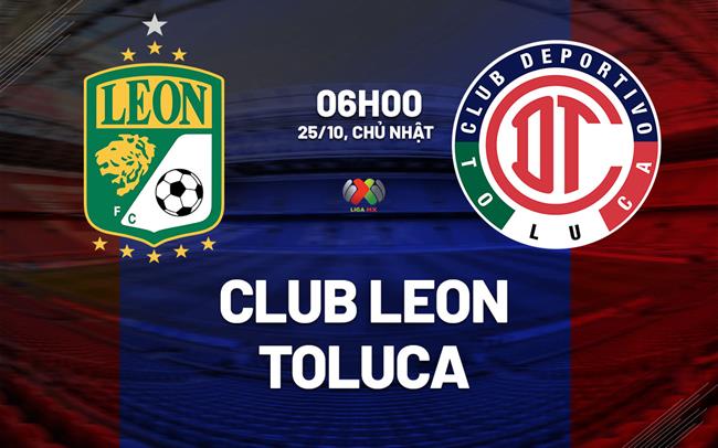 Nhận định bóng đá Club Leon vs Toluca 6h00 ngày 25/10 (VĐQG Mexico 2026/27)