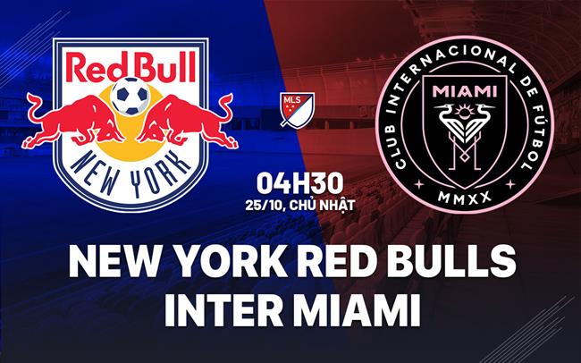 Nhận định New York Red Bulls vs Inter Miami 4h30 ngày 25/10 (Nhà nghề Mỹ 2026)