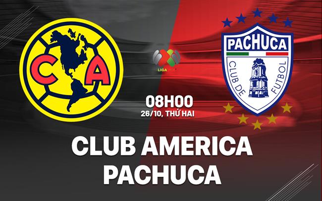 Nhận định bóng đá Club America vs Pachuca 8h05 ngày 26/10 (VĐQG Mexico 2026/27)