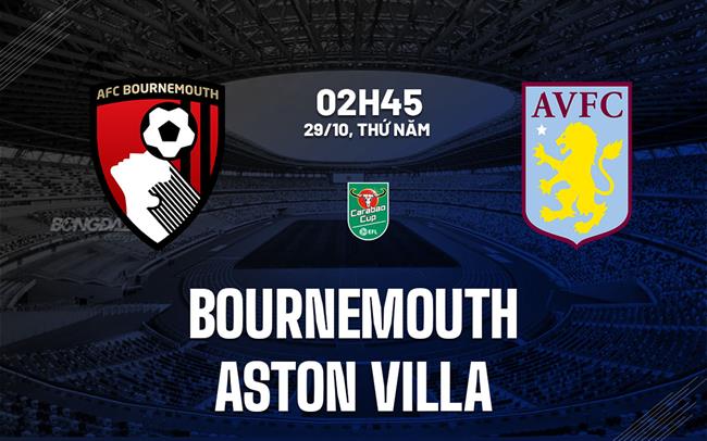 Nhận định Bournemouth vs Aston Villa (02h45 ngày 29/10): Cân tài cân sức
