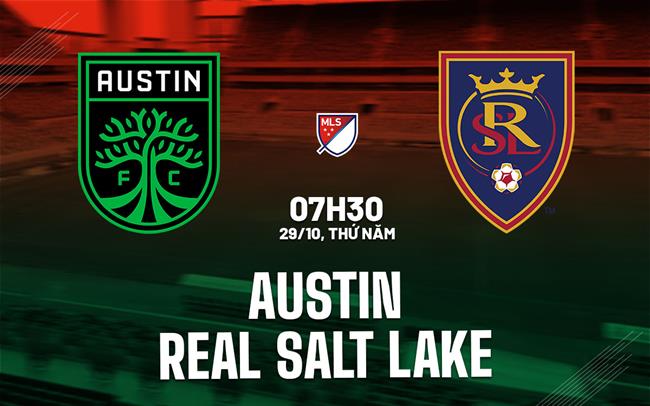 Nhận định bóng đá Austin vs Real Salt Lake 7h30 ngày 29/10 (Nhà nghề Mỹ 2026)