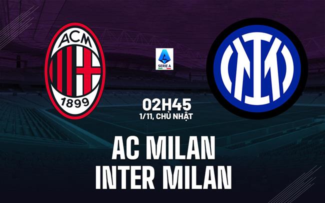 Nhận định AC Milan vs Inter Milan (2h45 ngày 1/11): Căng như dây đàn