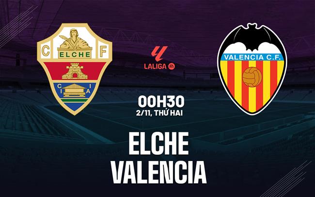 Nhận định bóng đá Elche vs Valencia 0h30 ngày 2/11 (La Liga 2026/27)