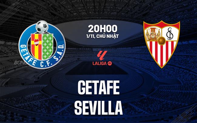 Nhận định Getafe vs Sevilla (20h00 ngày 1/11): Chờ đội khách vượt khó