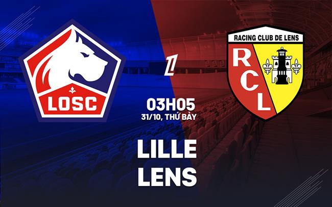 Nhận định Lille vs Lens (03h05 ngày 31/10): Derby nảy lửa
