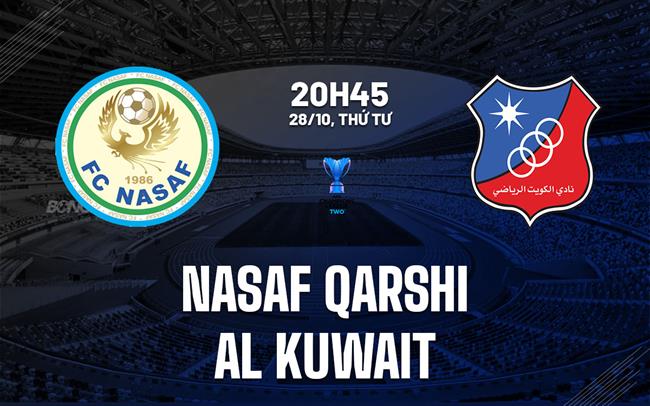 Nhận định bóng đá Nasaf Qarshi vs Al Kuwait 20h45 ngày 28/10 (ACL Two 2026/27)
