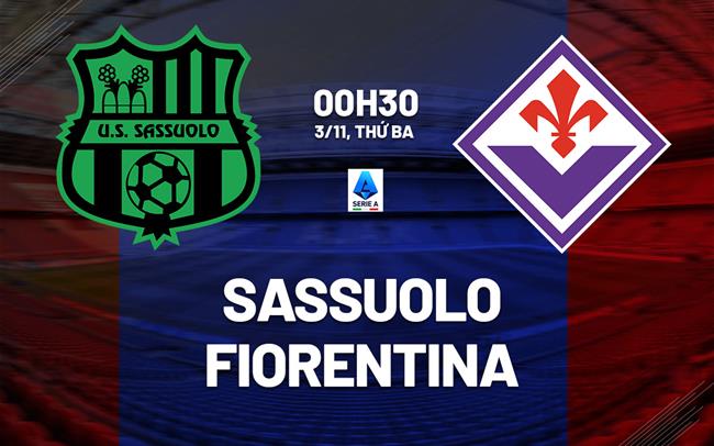 Nhận định Sassuolo vs Fiorentina (0h30 ngày 3/11): Chờ trận cầu sôi nổi