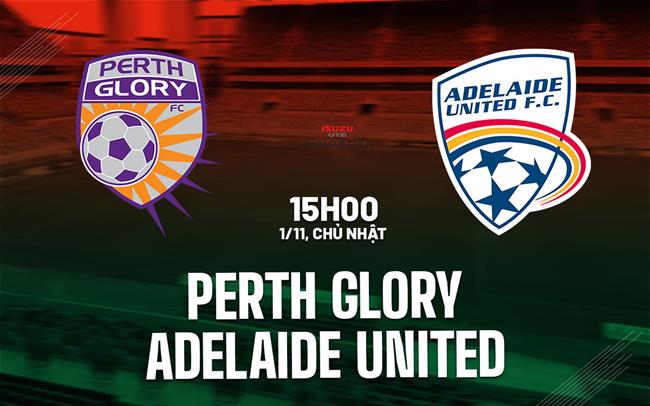 Nhận định Perth Glory vs Adelaide United 15h00 ngày 1/11 (VĐQG Australia 2026/27)