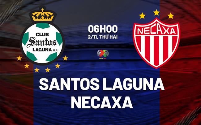 Nhận định bóng đá Santos Laguna vs Necaxa 6h00 ngày 2/11 (VĐQG Mexico 2026/27)