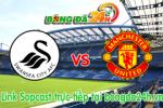 Link sopcast  Swansea vs M.U (22h00 ngày 21/02/2015)