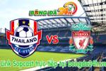 Link sopcast Ngôi sao Thái Lan vs Liverpool (20h00-14/07)