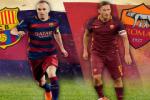 Trước trận Barca vs Roma: Màn "tập dượt" cuối cùng
