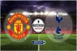 M.U vs Tottenham (18h45 ngày 8/8): Chờ đợi những luồng gió mới