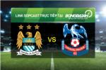 Link sopcast xem trực tiếp ManCity vs Crystal Palace (22h00-16/01)