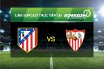 Link sopcast xem trực tiếp Atletico Madrid vs Sevilla (22h00-24/01)