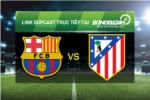 Link sopcast xem trực tiếp Barcelona vs Atletico Madrid (22h00-30/01)