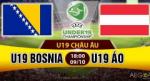 Nhận định U19 Bosnia vs U19 Áo 18h00 ngày 9/10 (VL U19 châu Âu)