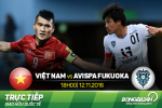 LINK XEM trực tiếp Việt Nam vs Avispa Fukuoka (18h00 ngày 12/11)