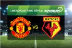 Link sopcast xem trực tiếp MU vs Watford (03h00-03/03)