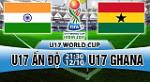 Nhận định U17 Ấn Độ vs U17 Ghana 21h30 ngày 12/10 (VCK U17 World Cup 2017)