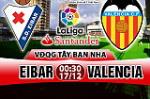 Nhận định Eibar vs Valencia 00h30 ngày 17/12 (La Liga 2017/18)