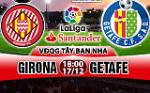 Nhận định Girona vs Getafe 18h00 ngày 17/12 (La Liga 2017/18)