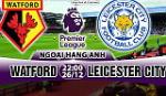 Nhận định Watford vs Leicester 22h00 ngày 26/12 (Premier League)