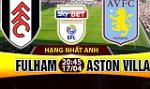 Nhận định Fulham vs Aston Villa 20h45 ngày 17/4 (Hạng Nhất Anh 2016/17)