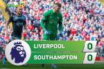 Liverpool 0-0 Southampton (KT): Bệnh cũ tái phát do công của tội đồ James Milner