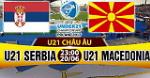 Nhận định U21 Serbia vs U21 Macedonia 23h00 ngày 20/6 (U21 châu Âu 2017)