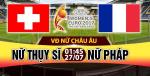 Nhận định Nữ Thụy Sỹ vs Nữ Pháp 01h45 ngày 27/7 (Euro 2017)
