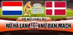 Nhận định Nữ Hà Lan vs Nữ Đan Mạch 22h00 ngày 6/8 (Euro 2017)