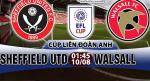Nhận định Sheffield Utd vs Walsall 01h45 ngày 10/8 (Cúp Liên đoàn Anh 2017/18)