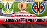 Nhận định Leganes vs Villarreal 01h00 ngày 5/1 (Cúp Nhà vua TBN)