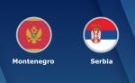 Nhận định Montenegro vs Serbia 01h45 ngày 12/10 (UEFA Nations League 2018/19)